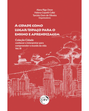 A CIDADE COMO LUGAR/ESPAÇO PARA O ENSINO E APRENDIZAGEM COLEÇÃO CIDADE: CONHECER E INTERPRETAR PARA COMPREENDER O MUNDO DA VIDA - VOL III