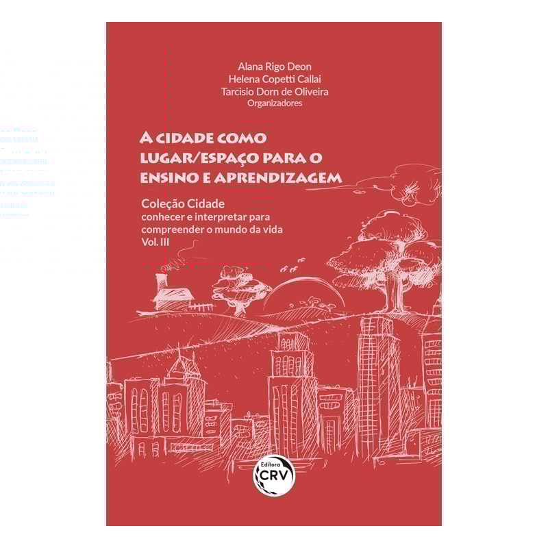 A CIDADE COMO LUGAR/ESPAÇO PARA O ENSINO E APRENDIZAGEM COLEÇÃO CIDADE: CONHECER E INTERPRETAR PARA COMPREENDER O MUNDO DA VIDA - VOL III