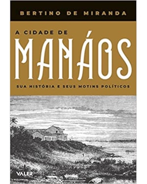 A CIDADE DE MANÁOS: SUA HISTORIA E SEUS MOTINS POLITICOS