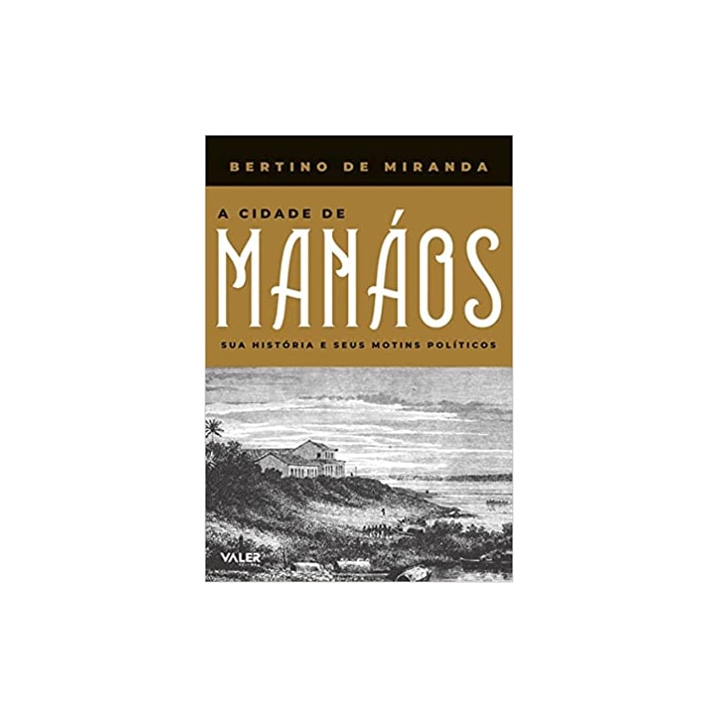A CIDADE DE MANÁOS: SUA HISTORIA E SEUS MOTINS POLITICOS