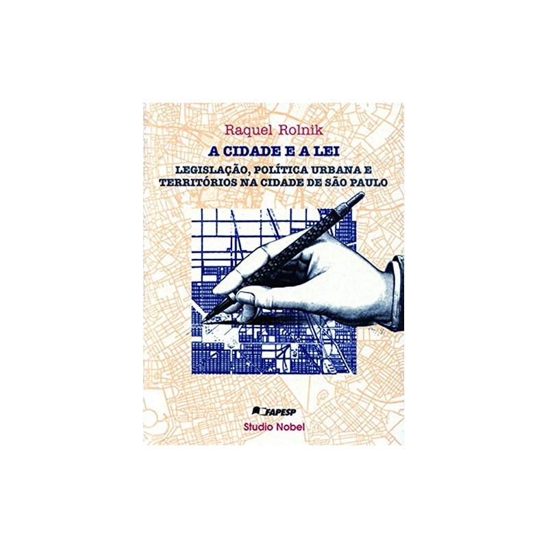 A CIDADE E A LEI : LEGISLAC¸A~O, POLI´TICA URBANA E TERRITO´RIOS NA CIDADE DE SA~O PAULO