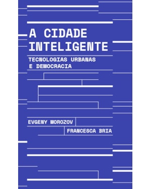 A CIDADE INTELIGENTE: TECNOLOGIAS URBANAS E DEMOCRACIA