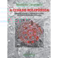 A CIDADE POLIFÔNICA : ENSAIO SOBRE A ANTROPOLOGIA