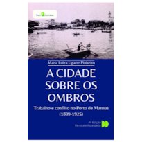 A cidade sobre os ombros: Trabalho e conflito no Porto de Manaus (1899-1925)