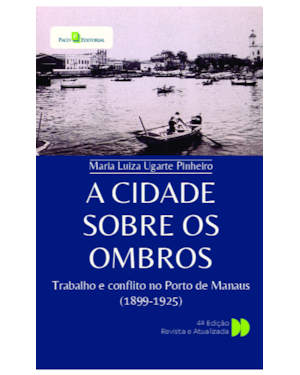 A cidade sobre os ombros: Trabalho e conflito no Porto de Manaus (1899-1925)