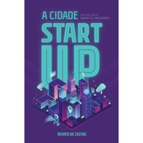 A CIDADE STARTUP: UMA NOVA ERA DE CIDADES MAIS INTELIGENTES