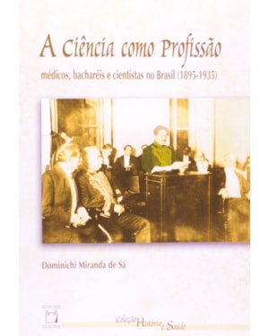 A CIÊNCIA COMO PROFISSÃO - MÉDICOS, BACHARÉIS E CIENTISTAS NO BRASIL (1895-1935)