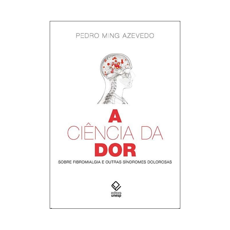 A CIÊNCIA DA DOR - SOBRE FIBROMIALGIA E OUTRAS SÍNDROMES DOLOROSAS