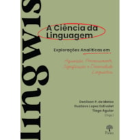 A CIÊNCIA DA LINGUAGEM: EXPLORAÇÕES ANALÍTICAS EM AQUISIÇÃO, PROCESSAMENTO, SIGNIFICAÇÃO E DIVERSIDADE LINGUÍSTICA