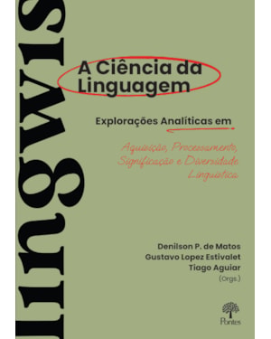 A CIÊNCIA DA LINGUAGEM: EXPLORAÇÕES ANALÍTICAS EM AQUISIÇÃO, PROCESSAMENTO, SIGNIFICAÇÃO E DIVERSIDADE LINGUÍSTICA