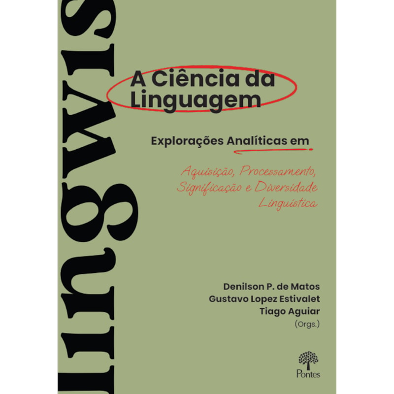 A CIÊNCIA DA LINGUAGEM: EXPLORAÇÕES ANALÍTICAS EM AQUISIÇÃO, PROCESSAMENTO, SIGNIFICAÇÃO E DIVERSIDADE LINGUÍSTICA