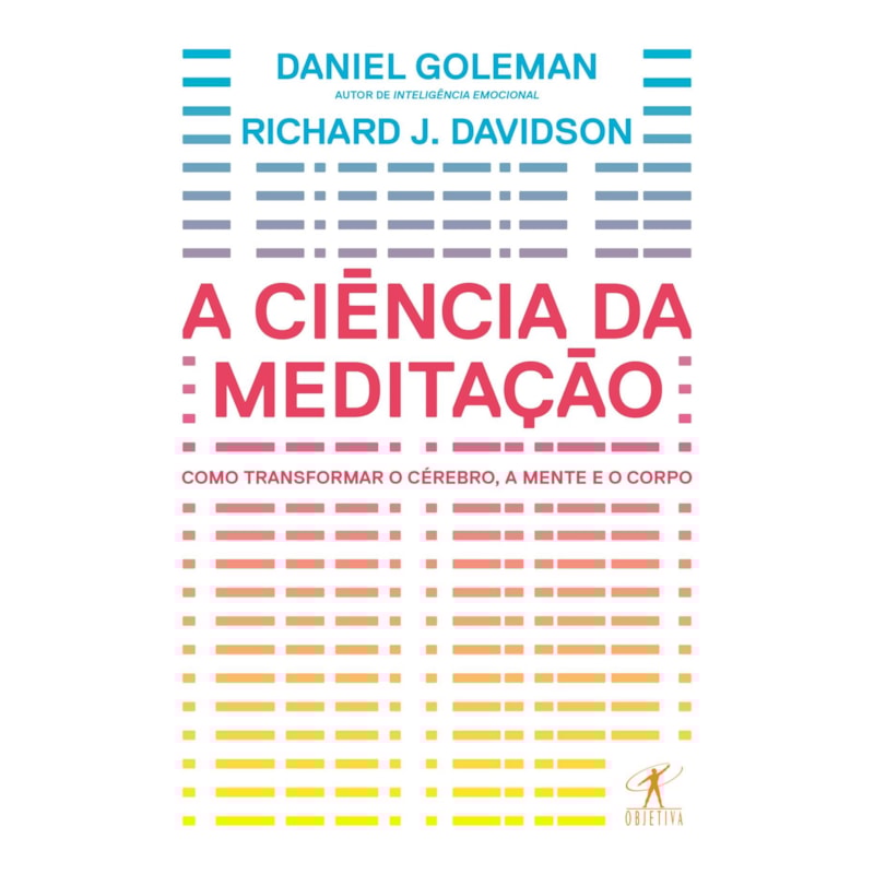 A CIÊNCIA DA MEDITAÇÃO - COMO TRANSFORMAR O CÉREBRO, A MENTE E O CORPO