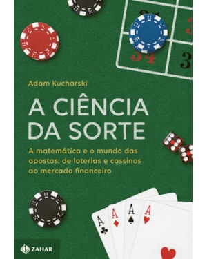 A CIÊNCIA DA SORTE: A MATEMÁTICA E O MUNDO DAS APOSTAS: DE LOTERIAS E CASSINOS AO MERCADO FINANCEIRO