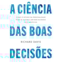 A CIÊNCIA DAS BOAS DECISÕES: COMO O ESTUDO DA PERSONALIDADE PODE TE AJUDAR A SER BEM-SUCEDIDO NOS NEGÓCIOS