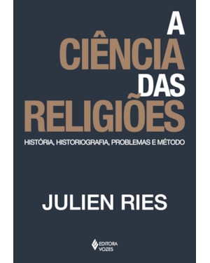 A CIÊNCIA DAS RELIGIÕES: HISTÓRIA, HISTORIOGRAFIA, PROBLEMAS E MÉTODO