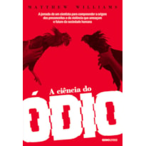 A CIÊNCIA DO ÓDIO: A JORNADA DE UM CIENTISTA PARA COMPREENDER A ORIGEM DOS PRECONCEITOS E DA VIOLÊNCIA QUE AMEAÇAM O FUTURO DA SOCIEDADE HUMANA