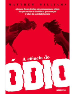 A CIÊNCIA DO ÓDIO: A JORNADA DE UM CIENTISTA PARA COMPREENDER A ORIGEM DOS PRECONCEITOS E DA VIOLÊNCIA QUE AMEAÇAM O FUTURO DA SOCIEDADE HUMANA