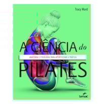 A CIÊNCIA DO PILATES: ANATOMIA E FISIOLOGIA PARA APERFEIÇOAR A PRÁTICA