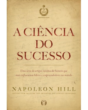 A ciência do sucesso: uma série de artigos inéditos do homem que mais influenciou líderes e empreendedores no mundo