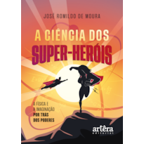 A CIÊNCIA DOS SUPER-HERÓIS: A FÍSICA E A IMAGINAÇÃO POR TRÁS DOS PODERES