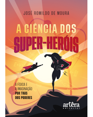 A CIÊNCIA DOS SUPER-HERÓIS: A FÍSICA E A IMAGINAÇÃO POR TRÁS DOS PODERES