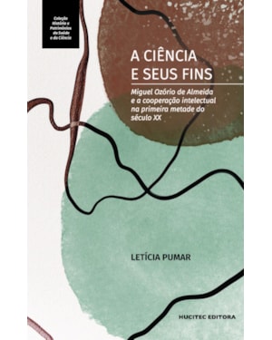 A CIÊNCIA E SEUS FINS: MIGUEL OZÓRIO DE ALMEIDA E A COOPERAÇÃO INTELECTUAL NA PRIMEIRA METADE DO SÉCULO XX