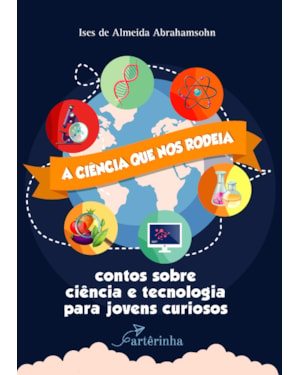 A CIÊNCIA QUE NOS RODEIA: CONTOS SOBRE CIÊNCIA E TECNOLOGIA PARA JOVENS CURIOSOS