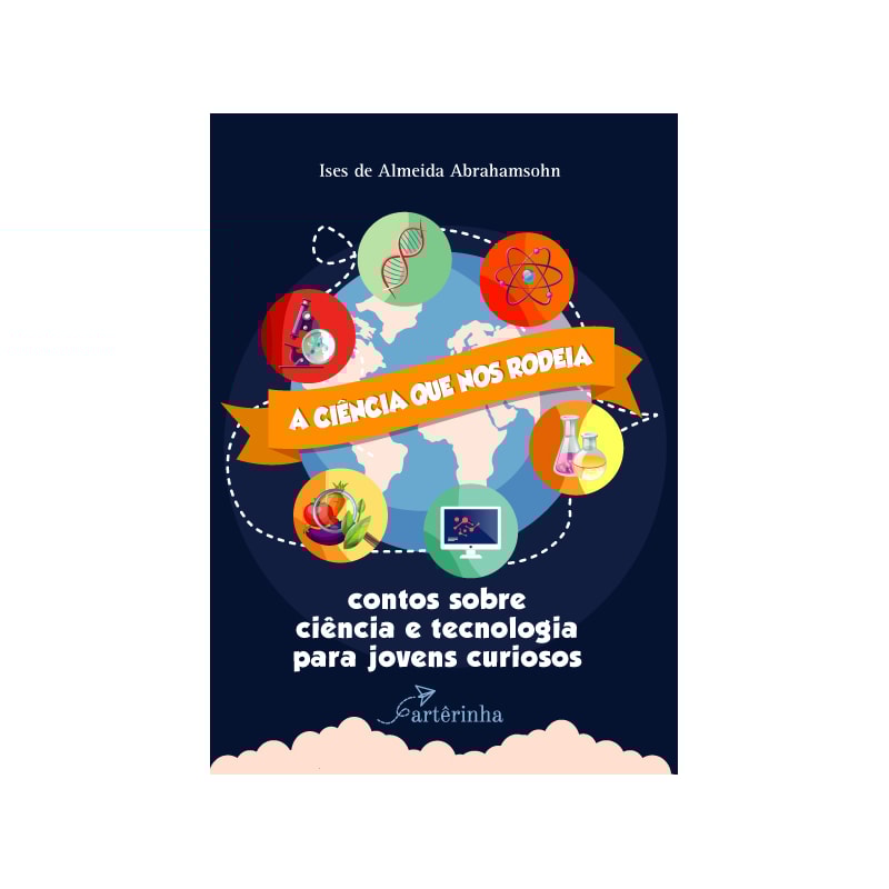 A CIÊNCIA QUE NOS RODEIA: CONTOS SOBRE CIÊNCIA E TECNOLOGIA PARA JOVENS CURIOSOS