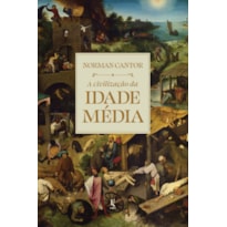 A CIVILIZAÇÃO DA IDADE MÉDIA: EDIÇÃO COMPLETAMENTE REVISADA E EXPANDIDA DE "HISTÓRIA MEDIEVAL: VIDA E MORTE DE UMA CIVILIZAÇÃO"