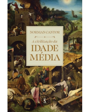 A CIVILIZAÇÃO DA IDADE MÉDIA: EDIÇÃO COMPLETAMENTE REVISADA E EXPANDIDA DE