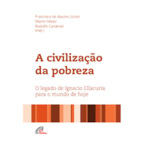 A CIVILIZAÇÃO DA POBREZA: O LEGADO DE IGNACIO ELLACURÍA PARA O MUNDO DE HOJE