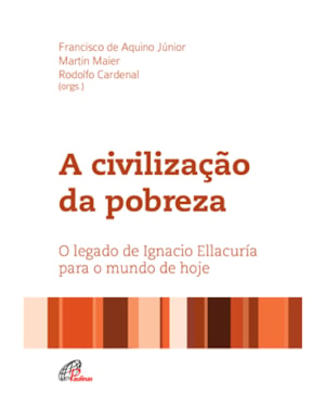 A civilização da pobreza: o legado de ignacio ellacuría para o mundo de hoje