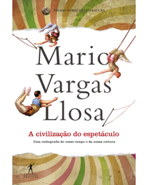 A CIVILIZAÇÃO DO ESPETÁCULO: UMA RADIOGRAFIA DO NOSSO TEMPO E DA NOSSA CULTURA