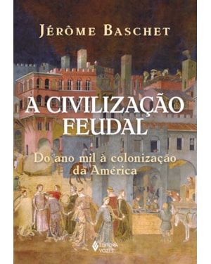 A CIVILIZAÇÃO FEUDAL: DO ANO MIL À COLONIZAÇÃO DA AMÉRICA