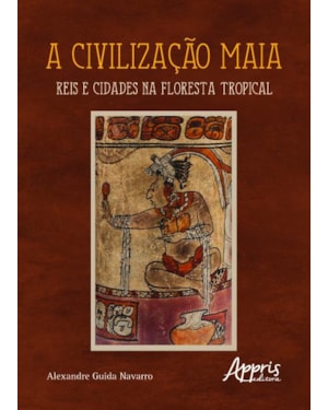 A CIVILIZAÇÃO MAIA: REIS E CIDADES NA FLORESTA TROPICAL