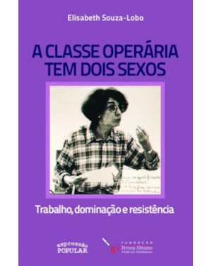 A CLASSE OPERÁRIA TEM DOIS SEXOS: TRABALHO, DOMINAÇÃO E RESISTÊNCIA