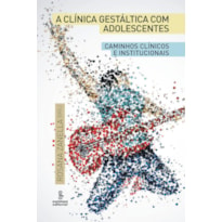 A CLÍNICA GESTÁLTICA COM ADOLESCENTES: CAMINHOS CLÍNICOS E INSTITUCIONAIS