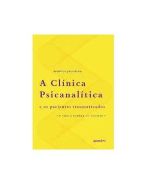 A clínica psicanalítica e os pacientes traumatizados: a vida à sombra do colapso