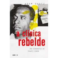 A clínica rebelde: Uma biografia de Frantz Fanon