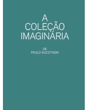 A COLEÇÃO IMAGINÁRIA DE PAULO KUCZYNSKI
