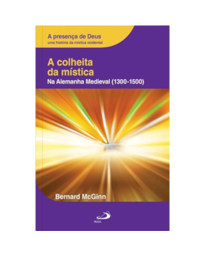 A colheita da mística: Na Alemanha Medieval (1300-1500) Vol. IV