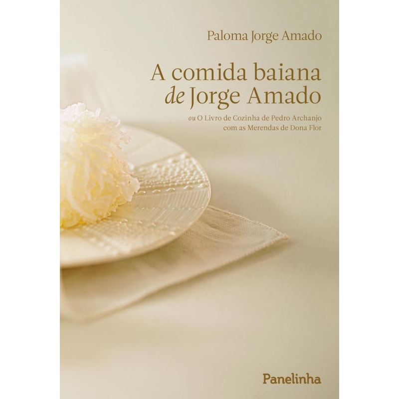 A COMIDA BAIANA DE JORGE AMADO: OU O LIVRO DE COZINHA DE PEDRO ARCHANJO COM AS MERENDAS DE DONA FLOR