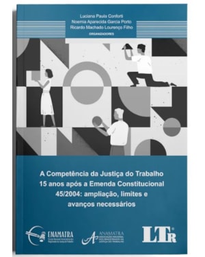 A COMPETÊNCIA DA JUSTIÇA DO TRABALHO 15 ANOS APÓS A EMENDA CONSTITUCIONAL 45/2004: AMPLIAÇÃO, LIMITES E AVANÇOS NECESSÁRIOS