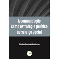 A COMUNICAÇÃO COMO ESTRATÉGIA POLÍTICA NO SERVIÇO SOCIAL