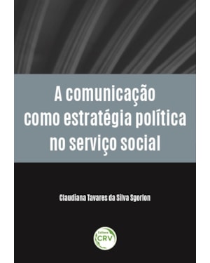 A COMUNICAÇÃO COMO ESTRATÉGIA POLÍTICA NO SERVIÇO SOCIAL