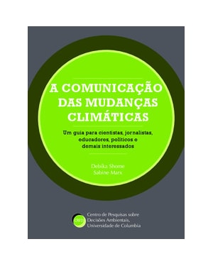A comunicação das mudanças climáticas: um guia para cientistas, jornalistas, educadores, políticos e demais interessados