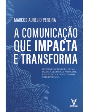 A comunicação que impacta e transforma: destrave o jeito de falar, no palco, na empresa e no digital. realize seus sonhos pessoais e profissionais