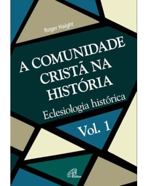 A comunidade cristã na história - vol. 1: eclesiologia histórica