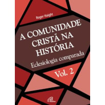 A COMUNIDADE CRISTÃ NA HISTÓRIA - VOL. 2: ECLESIOLOGIA COMPARADA