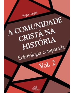 A comunidade cristã na história - vol. 2: eclesiologia comparada